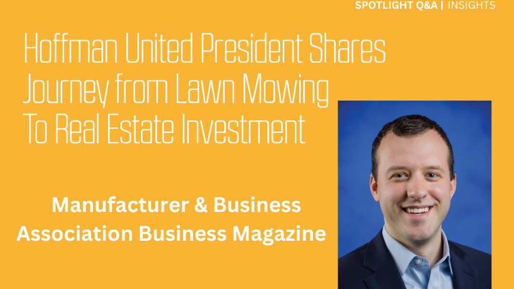 Hoffman United President Shares Journey from Lawn Mowing to Real Estate Investment. Manufacturer and Business Association Business Magazine
